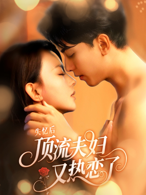 失忆后顶流夫妇又热恋了（57集）免费看全网影视短剧动漫