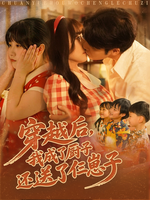 穿越后我成了厨子还送了仨崽子（92集）免费看全网短剧