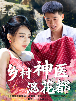 乡村神医混花都（82集）短剧全系列永久免费