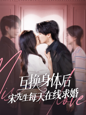 互换身体后宋先生每天在线求婚（74集）热播短剧追不停