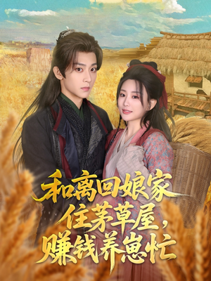 和离回娘家住茅草屋，赚钱养崽忙（88集）短剧最终回限免畅看