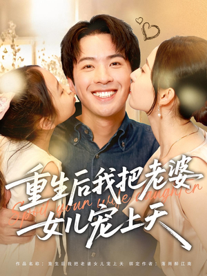 重生后我把老婆女儿宠上天（84集）精彩热播短剧抢先看
