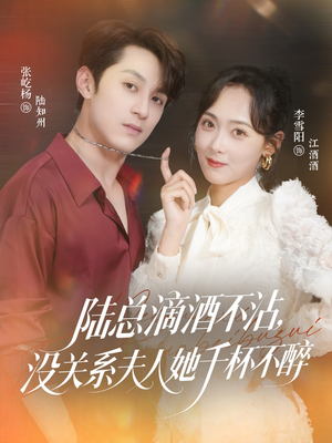 陆总滴酒不沾，没关系夫人她千杯不醉（46集）红果免费短剧看全集