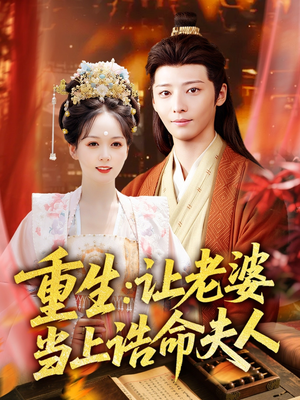 重生让老婆当上诰命夫人（78集）短剧全系列永久免费