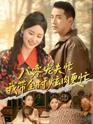 八零宠夫忙我带全村炫肉更忙（71集）这短剧看得像开盲盒