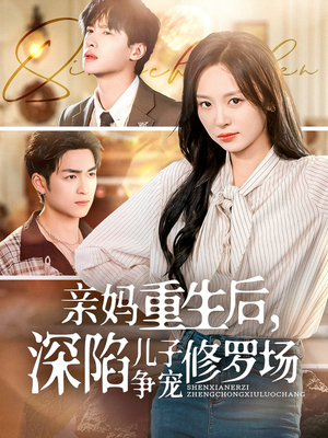 亲妈重生后，深陷儿子争宠修罗场（68集）全集短剧免费完整版在线观看