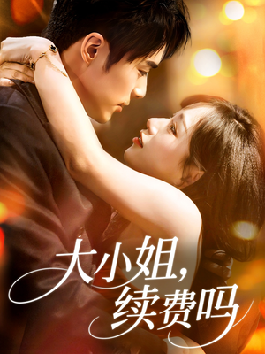 大小姐续费吗（107集）直接追到结尾的短剧大全
