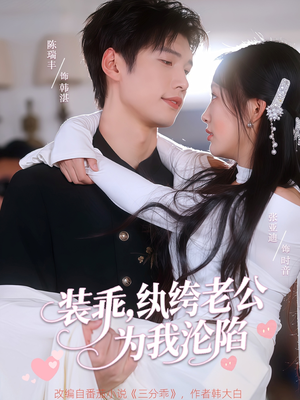 装乖纨绔老公为我沦陷（74集）短剧大结局一气呵成