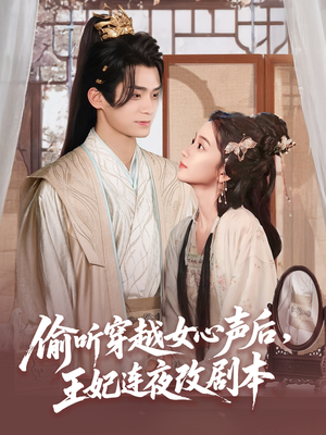 偷听穿越女心声后王妃连夜改剧本（75集）这个短剧看着太上头了
