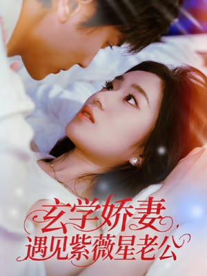 玄学娇妻遇见紫薇星老公（74集）一口气看完全季短剧