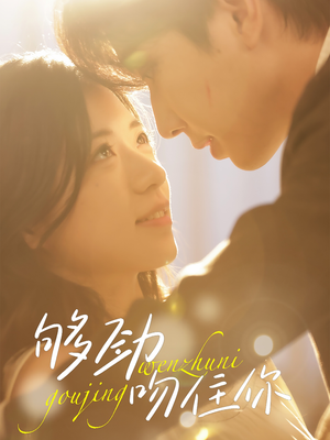 够劲吻住你（77集）火爆短剧抢先看