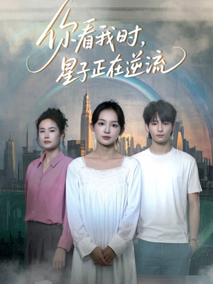 你看我时星子正在逆流（30集）精彩短剧持续更新
