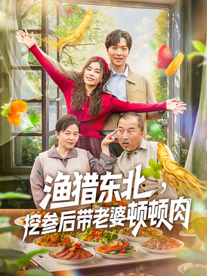 渔猎东北挖参后带老婆顿顿肉（81集）好看又上头的短剧一起来追剧吧