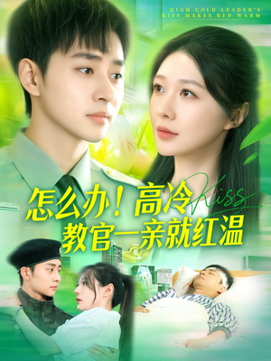 怎么办！高冷教官一亲就红温（126集）全集都可以免费看的热门短剧