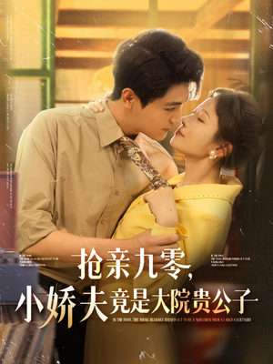 抢亲九零小娇夫竟是大院贵公子（88集）一口气看完了整部短剧