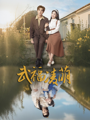 武福凌萌（71集）大结局一气呵成的短剧精选