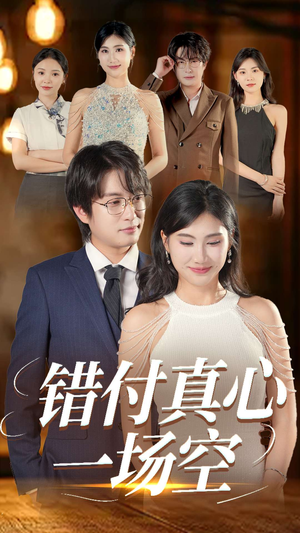 错付真心一场空（35集）热门小说改编短剧