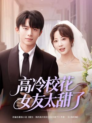 高冷校花女友太甜了（80集）短剧追到爽全集完整版