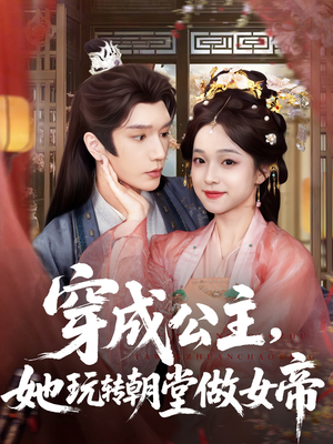 穿成公主她玩转朝堂做女帝（67集）红果免费短剧