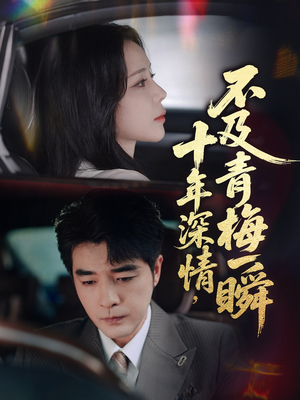 十年深情不及青梅一瞬（55集）最新短剧火爆来袭