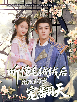 听懂毛绒绒后摄政王爹爹宠翻天（70集）推荐热门短剧全集