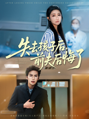 失去孩子后前夫后悔了（76集）短剧追到爽大结局来了