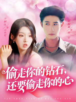 偷走你的钻石还要偷走你的心（81集）爆款短剧正在热播