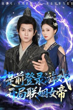 提前登录游戏，开局联姻女帝（81集）短剧上头又好看