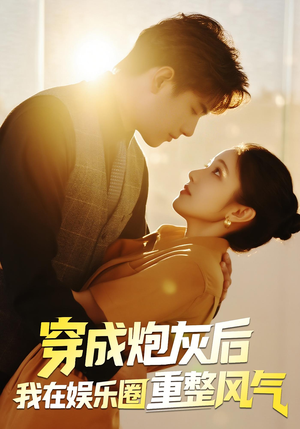 穿成炮灰后我在娱乐圈重整风气（60集）短剧男演员排行榜