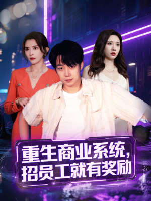 重生商业系统，招员工就有奖励（80集）男频热门短剧片段