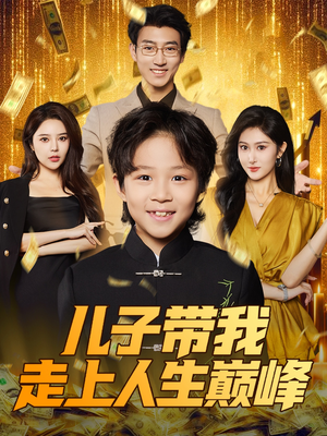 儿子带我走上人生巅峰（58集）不要钱看完整部短剧