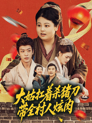 大姑扛着杀猪刀带全村人炫肉（72集）超好看短剧推荐