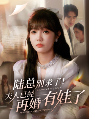 陆总别求了夫人已经再婚有娃了（55集）喜欢短剧的看过来