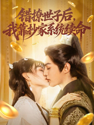 错撩世子后我靠抄家系统续命（60集）新短剧推荐正在热播