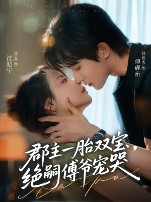 郡主一胎双宝，绝嗣傅爷宠哭（63集）爆款短剧一起追