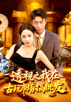 透视之我在古玩市场搞批发（130集）零成本看完的短剧集合推荐