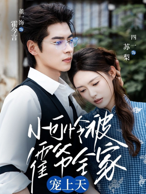 小可怜被霍爷全家宠上天（65集）热播短剧抢先看大结局