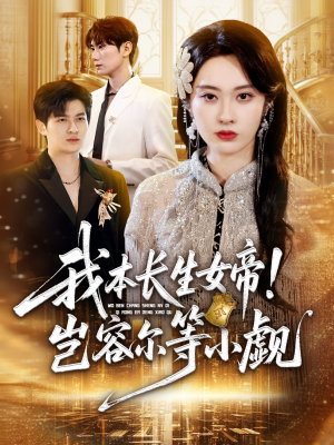 我本长生女帝！岂容尔等小觑（80集）好看短剧不容错过