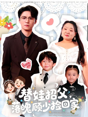 替娃招父，落魄顾少捡回家（80集）免费观看热门短剧