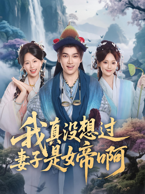 我真没想过妻子是女帝啊（90集）热门短剧免费观看