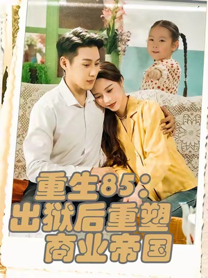 重生85出狱后重塑商业帝国（80集）看过的人都说好