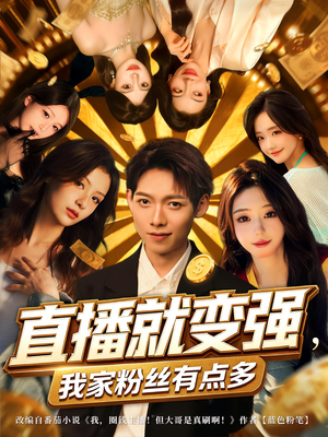 直播就变强我家粉丝有点多（74集）穿越短剧免费看全集