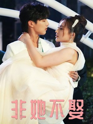 非她不娶（38集）大结局一气呵成的短剧精选