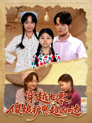 穿越七零，傻娘护崽超凶哒（59集）精彩短剧又来了