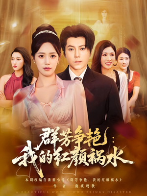 群芳争艳我的红颜祸水（99集）这短剧看得像开盲盒