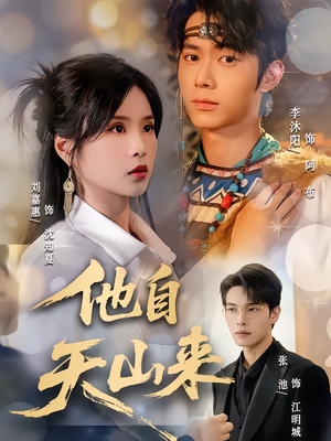 他自天山来（60集）热门情感家庭短剧