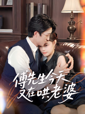 傅先生今天又在哄老婆（35集）超火短剧抢先看全集