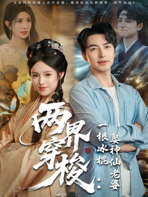 两界穿梭一根冰棍娶神仙老婆（85集）短剧已完结一口气看完真爽