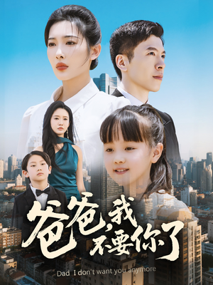爸爸，我不要你了（60集）看一段就想看完的短剧
