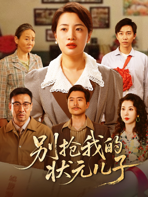 别抢我的状元儿子（50集）好看短剧不容错过